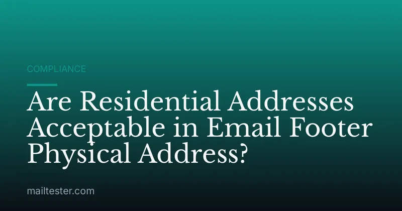 Are Residential Addresses Acceptable in Email Footer Physical Address?