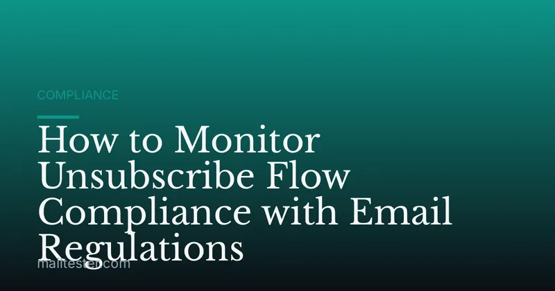 How to Monitor Unsubscribe Flow Compliance with Email Regulations