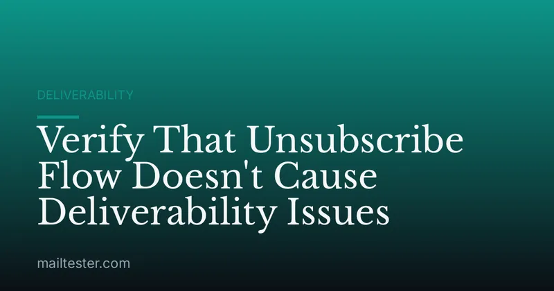 Verify That Unsubscribe Flow Doesn't Cause Deliverability Issues