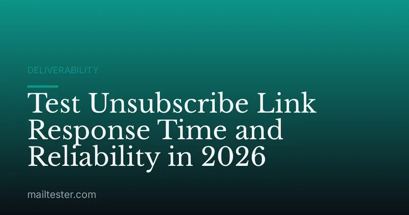Test Unsubscribe Link Response Time and Reliability in 2026