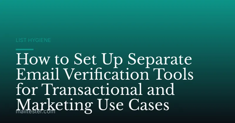 How to Set Up Separate Email Verification Tools for Transactional and Marketing Use Cases