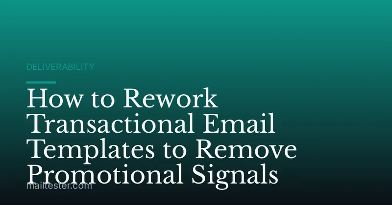How to Rework Transactional Email Templates to Remove Promotional Signals