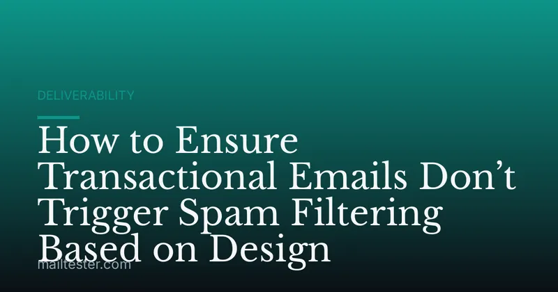 How to Ensure Transactional Emails Don’t Trigger Spam Filtering Based on Design