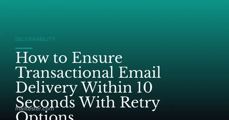 How to Ensure Transactional Email Delivery Within 10 Seconds With Retry Options