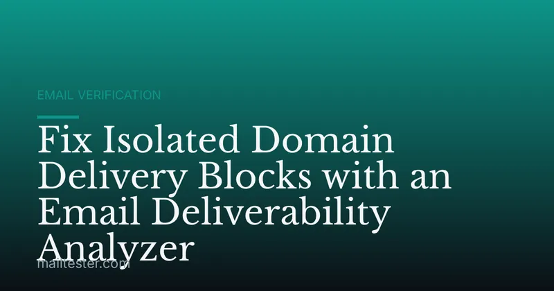 Fix Isolated Domain Delivery Blocks with an Email Deliverability Analyzer