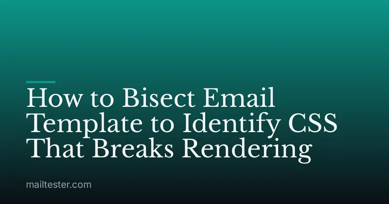 How to Bisect Email Template to Identify CSS That Breaks Rendering