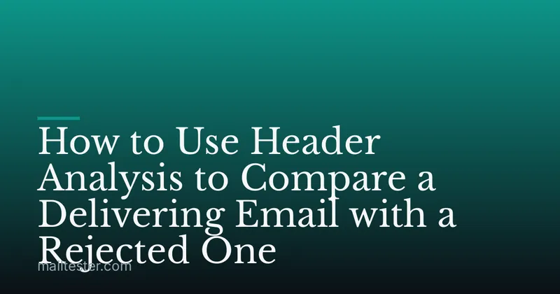How to Use Header Analysis to Compare a Delivering Email with a Rejected One