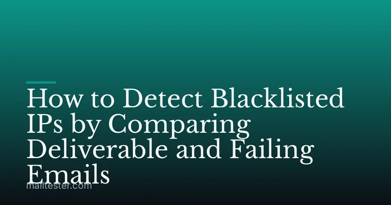 How to Detect Blacklisted IPs by Comparing Deliverable and Failing Emails