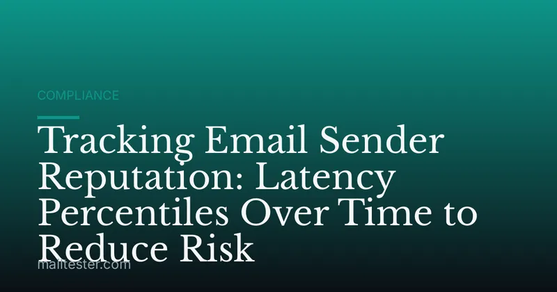 Tracking Email Sender Reputation: Latency Percentiles Over Time to Reduce Risk
