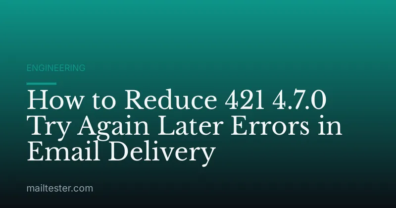 How to Reduce 421 4.7.0 Try Again Later Errors in Email Delivery
