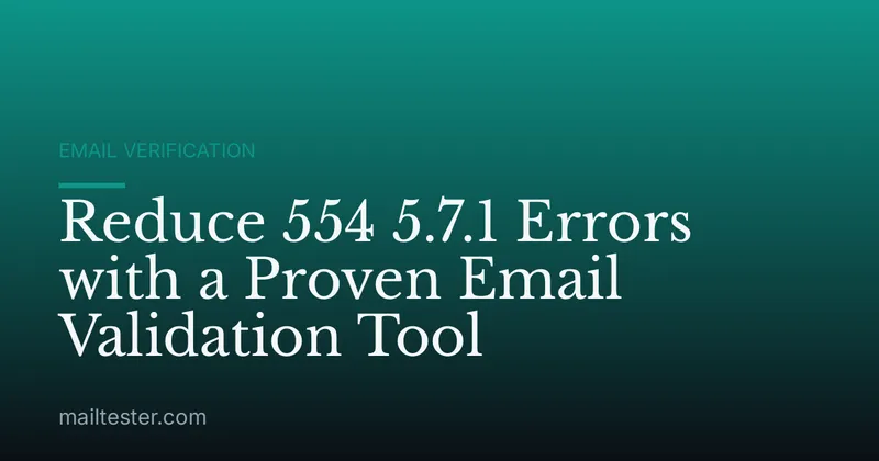 Reduce 554 5.7.1 Errors with a Proven Email Validation Tool