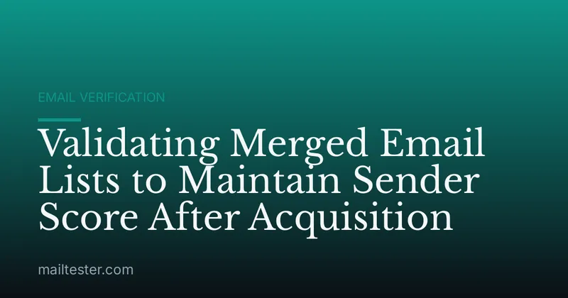 Validating Merged Email Lists to Maintain Sender Score After Acquisition