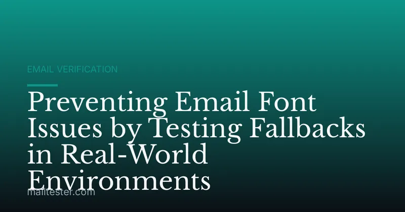 Preventing Email Font Issues by Testing Fallbacks in Real-World Environments