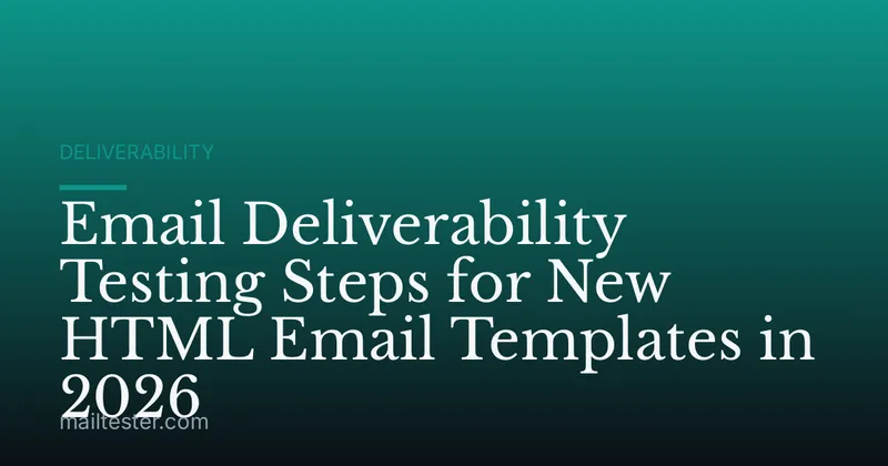 Email Deliverability Testing Steps for New HTML Email Templates in 2026