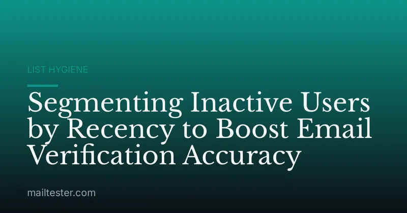 Segmenting Inactive Users by Recency to Boost Email Verification Accuracy