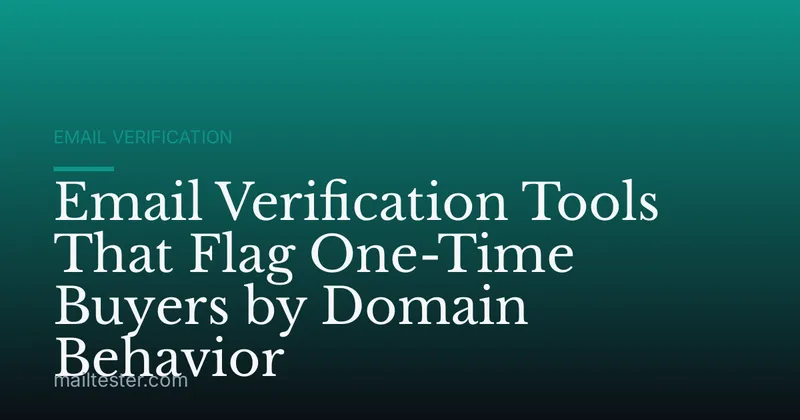 Email Verification Tools That Flag One-Time Buyers by Domain Behavior