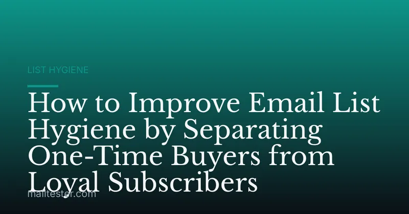 How to Improve Email List Hygiene by Separating One-Time Buyers from Loyal Subscribers