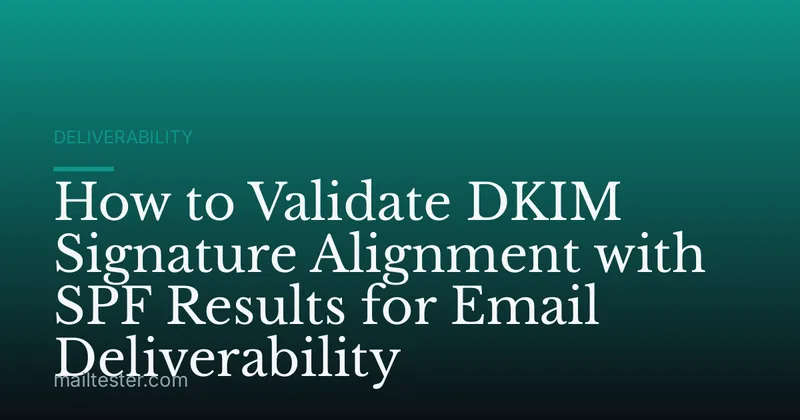 How to Validate DKIM Signature Alignment with SPF Results for Email Deliverability