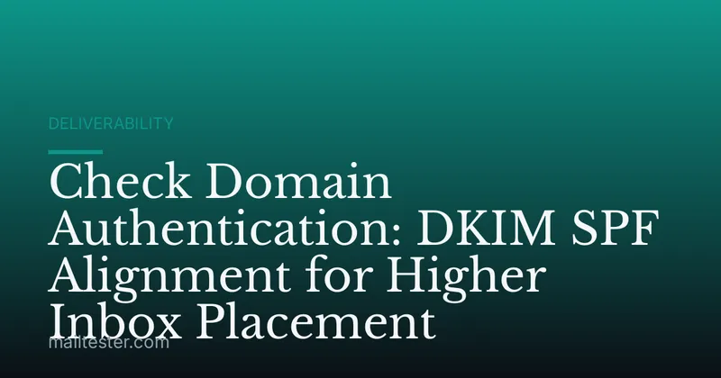 Check Domain Authentication: DKIM SPF Alignment for Higher Inbox Placement