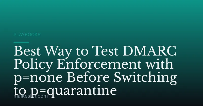 Best Way to Test DMARC Policy Enforcement with p=none Before Switching to p=quarantine