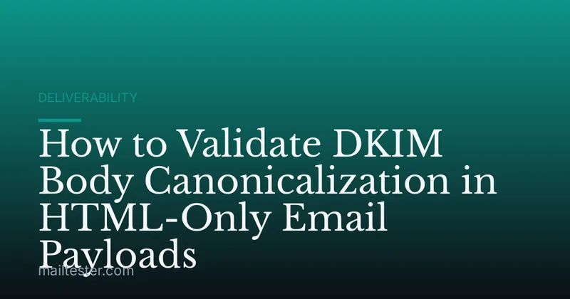 How to Validate DKIM Body Canonicalization in HTML-Only Email Payloads