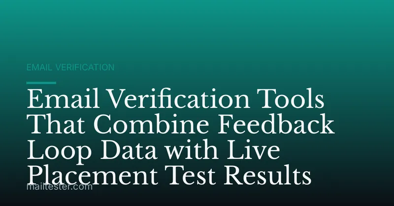 Email Verification Tools That Combine Feedback Loop Data with Live Placement Test Results
