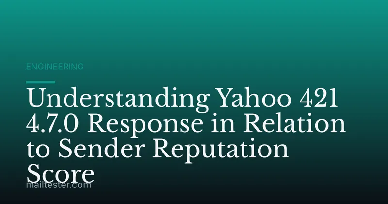 Understanding Yahoo 421 4.7.0 Response in Relation to Sender Reputation Score