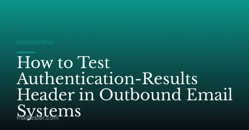 How to Test Authentication-Results Header in Outbound Email Systems