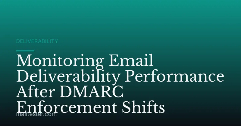 Monitoring Email Deliverability Performance After DMARC Enforcement Shifts