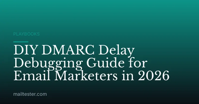 DIY DMARC Delay Debugging Guide for Email Marketers in 2026