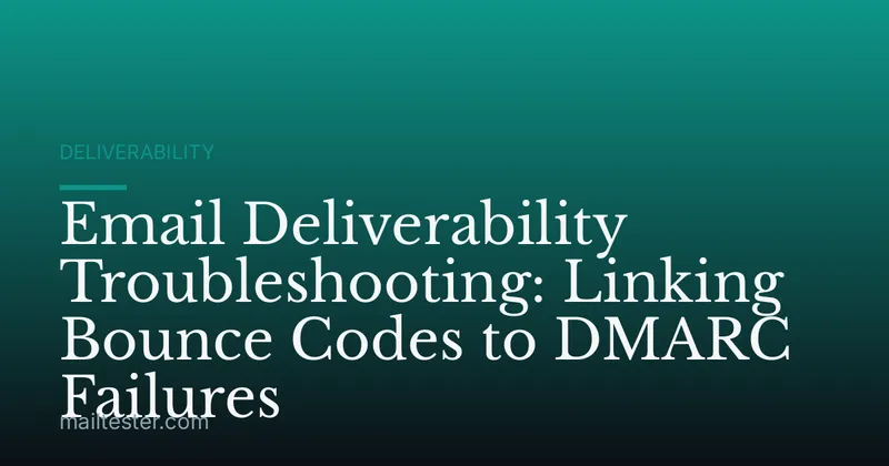 Email Deliverability Troubleshooting: Linking Bounce Codes to DMARC Failures