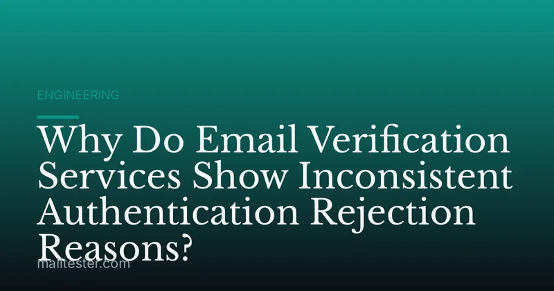 Why Do Email Verification Services Show Inconsistent Authentication Rejection Reasons?