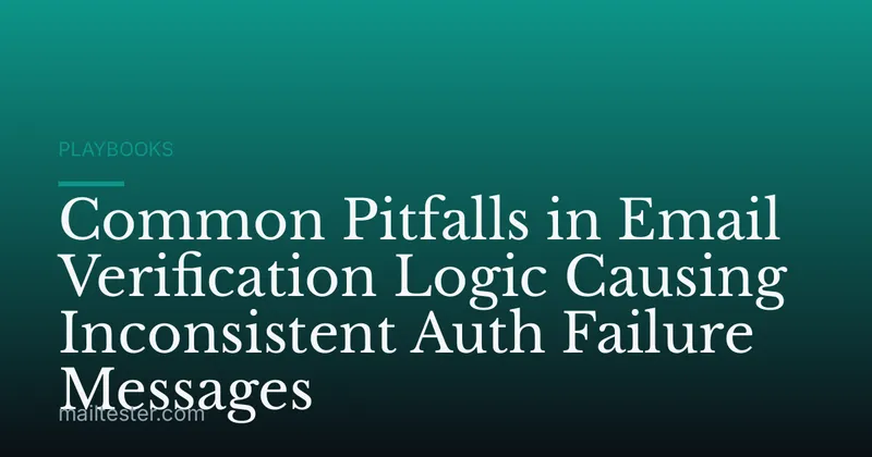 Common Pitfalls in Email Verification Logic Causing Inconsistent Auth Failure Messages