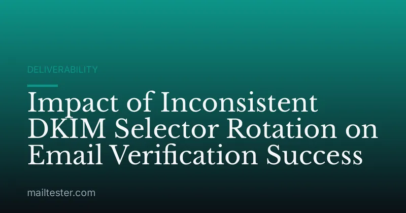 Impact of Inconsistent DKIM Selector Rotation on Email Verification Success