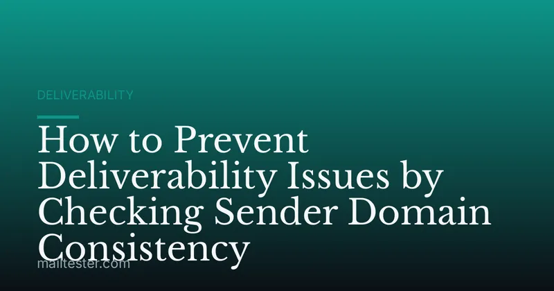 How to Prevent Deliverability Issues by Checking Sender Domain Consistency