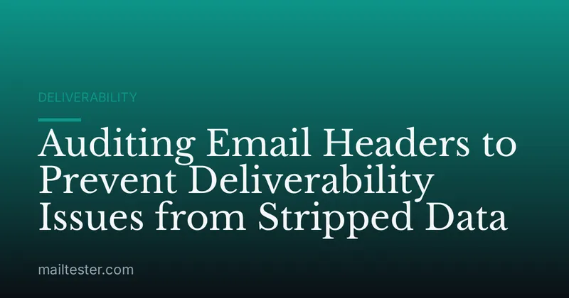 Auditing Email Headers to Prevent Deliverability Issues from Stripped Data