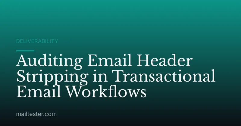 Auditing Email Header Stripping in Transactional Email Workflows