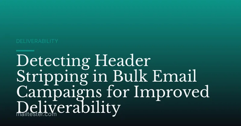 Detecting Header Stripping in Bulk Email Campaigns for Improved Deliverability