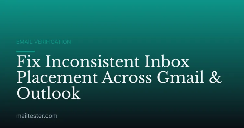 Fix Inconsistent Inbox Placement Across Gmail & Outlook