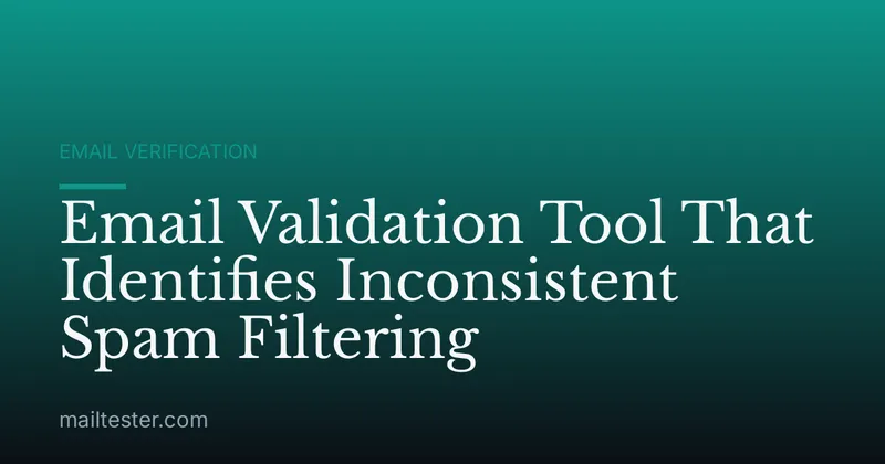 Email Validation Tool That Identifies Inconsistent Spam Filtering