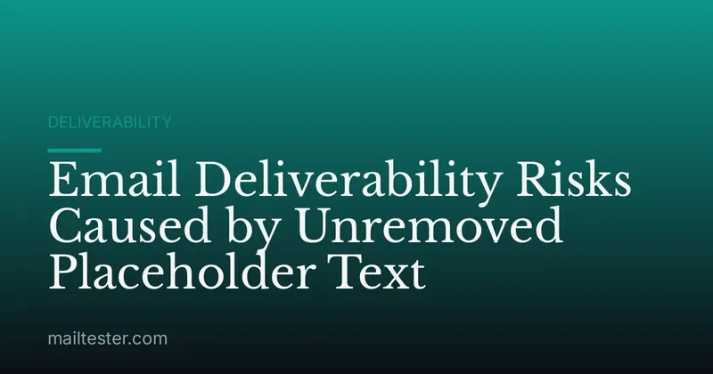 Email Deliverability Risks Caused by Unremoved Placeholder Text