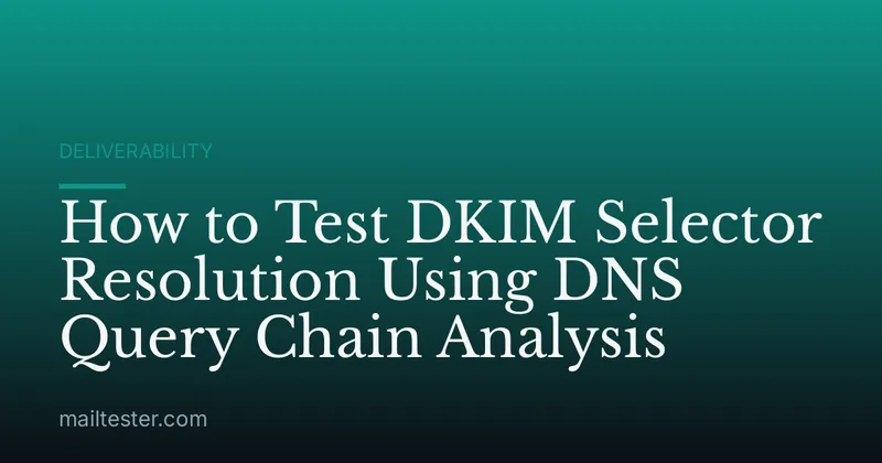 How to Test DKIM Selector Resolution Using DNS Query Chain Analysis