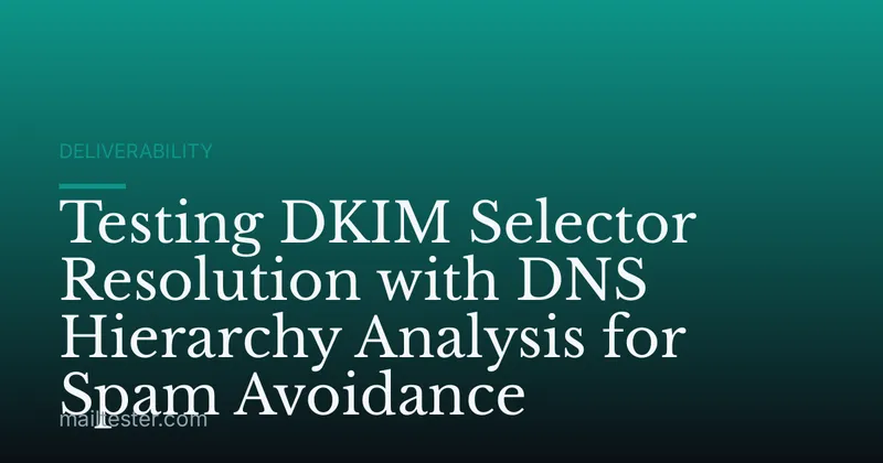 Testing DKIM Selector Resolution with DNS Hierarchy Analysis for Spam Avoidance