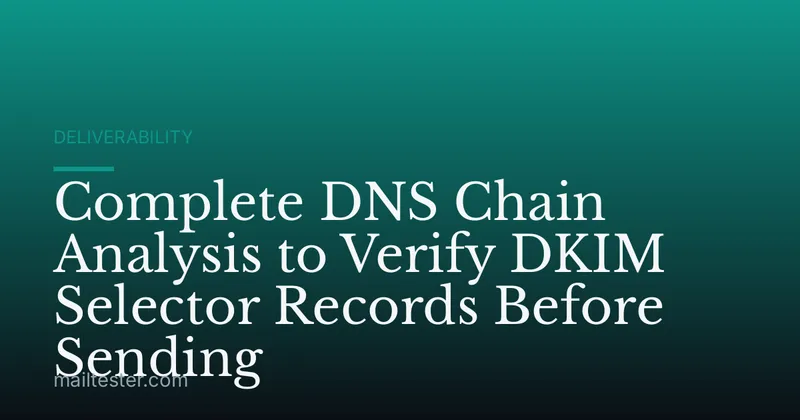Complete DNS Chain Analysis to Verify DKIM Selector Records Before Sending