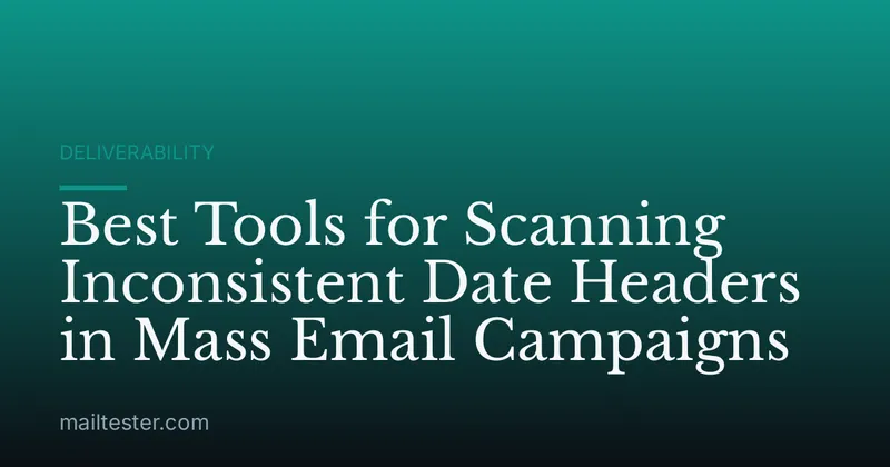 Best Tools for Scanning Inconsistent Date Headers in Mass Email Campaigns