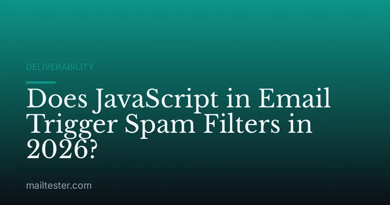 Does JavaScript in Email Trigger Spam Filters in 2026?