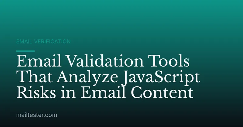 Email Validation Tools That Analyze JavaScript Risks in Email Content
