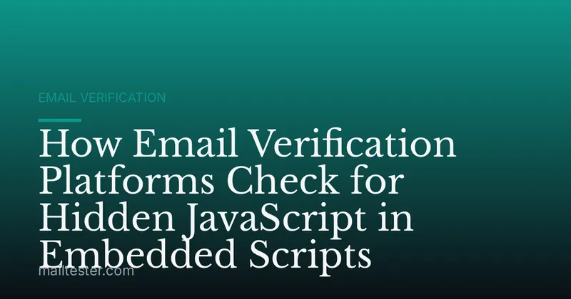 How Email Verification Platforms Check for Hidden JavaScript in Embedded Scripts