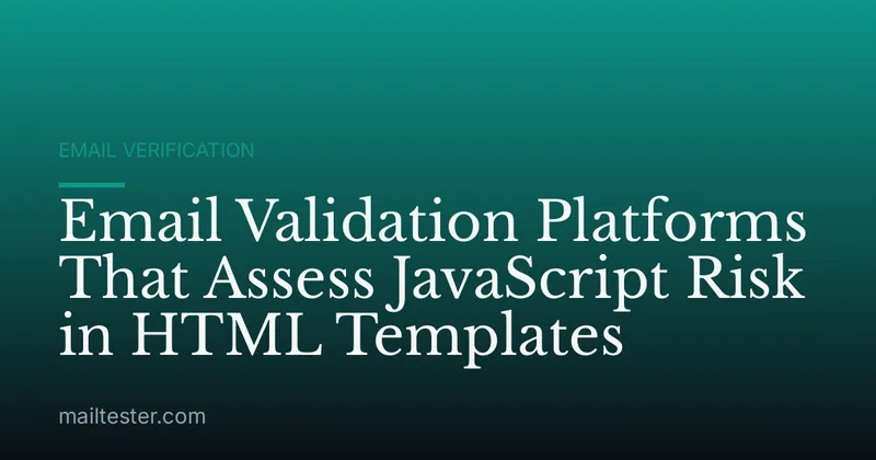 Email Validation Platforms That Assess JavaScript Risk in HTML Templates