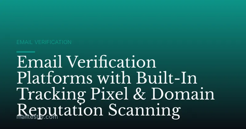 Email Verification Platforms with Built-In Tracking Pixel & Domain Reputation Scanning